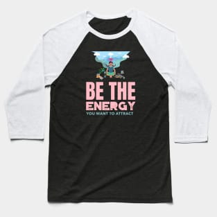 Be The Energy You Want To Attract Baseball T-Shirt